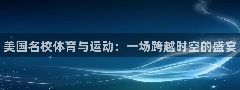 杏运新能源汽车可以上牌吗：美国名校体育与运动：一场跨越时空的盛宴