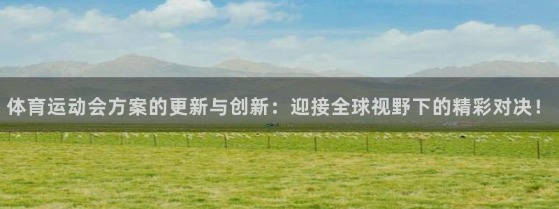 www.杏运体育.com：体育运动会方案的更新与创新：迎接全球视野下的精彩对决！